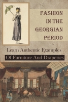 Fashion In The Georgian Period: Learn Authentic Examples Of Furniture And Draperies: Repository Of Arts B09CGBNL3B Book Cover