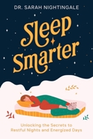 Sleep Smarter: Unlocking the Secrets to Restful Nights and Energized Days 1456652354 Book Cover