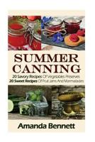 Summer Canning: 20 Savory Recipes Of Vegetables Preserves + 20 Sweet Recipes Of Fruit Jams And Marmalades: 1975706188 Book Cover