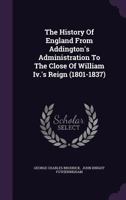 The History of England: From Addington's Administration to the Close of William Iv's Reign, 1801-1837 1357174446 Book Cover