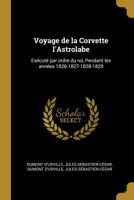 Voyage de la Corvette l'Astrolabe: Ex�cut� Par Ordre Du Roi, Pendant Les Ann�es 1826-1827-1828-1829 0530504928 Book Cover