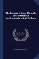 The Botanist's Guide Through the Counties of Northumberland and Durham 1377239446 Book Cover