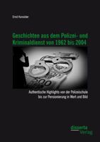 Geschichten Aus Dem Polizei- Und Kriminaldienst Von 1962 Bis 2004: Authentische Highlights Von Der Polizeischule Bis Zur Pensionierung in Wort Und Bil 3954257343 Book Cover