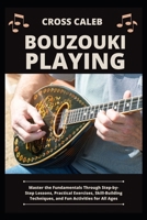 BOUZOUKI PLAYING: Master the Fundamentals Through Step-by-Step Lessons, Practical Exercises, Skill-Building Techniques, and Fun Activities for All Ages B0HBKRBLWD Book Cover