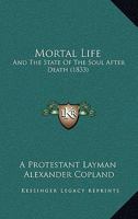 Mortal Life: And The State Of The Soul After Death 1167026802 Book Cover