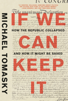 If We Can Keep It: How the Republic Collapsed and How it Might Be Saved 1631497855 Book Cover