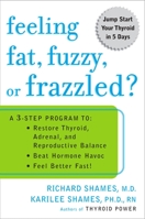 Feeling Fat, Fuzzy, or Frazzled?: A 3-Step Program To: Beat Hormone Havoc, Restore Thyroid, Adrenal, and Reproductive Balance, and Feel Better Fast! 0452285569 Book Cover