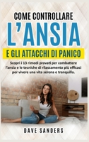 Come Controllare l'Ansia e gli Attacchi di Panico: Scopri i 13 rimedi provati per combattere l'ansia e le tecniche di rilassamento più efficaci per ... vita serena e tranquilla. 1801865078 Book Cover