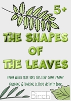 The Shapes of the Leaves. From which tree does this leaf come from? Coloring & tracing letters activity book: For kids 5+ and beyond (but also adults ... recognize the name of the tree by its leaf. B08MHPM2Q5 Book Cover