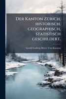 Der Kanton ZÃ1/4rich, historisch, geographisch, statistisch geschildert. (German Edition) 1023824779 Book Cover