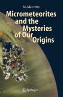 Micrometeorites and the Mysteries of Our Origins (Advances in Astrobiology and Biogeophysics) 3642065201 Book Cover