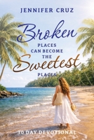 Broken Places Can Become the Sweetest Places: A 30-Day Devotional B0GQN49V14 Book Cover
