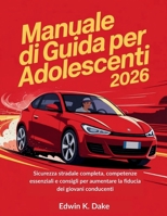 Manuale di Guida per Adolescenti 2026: Sicurezza stradale completa, competenze essenziali e consigli per aumentare la fiducia dei giovani conducenti (Italian Edition) B0GFVWX2PM Book Cover