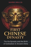 First Chinese Dynasty: The Xia Dynasty and the Birth of Civilization in Ancient China B0GVZ1BTT3 Book Cover