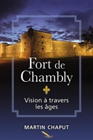 Fort de Chambly: Vision à travers les âges 2925178626 Book Cover