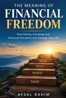 The Meaning of Financial Freedom: How Saving, Investing, and Financial Discipline Can Change Your Life B0HK57H9RF Book Cover