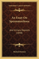 An Essay On Spermatorrhoea: And Urinary Deposits 1166453359 Book Cover
