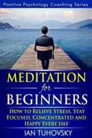 Meditation for Beginners: How to Meditate (As An Ordinary Person!) to Relieve Stress, Keep Calm and be Successful (Positive Psychology Coaching Series Book 4) 1499776349 Book Cover