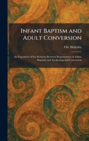 Infant Baptism and Adult Conversion: An Exposition of the Relation Between Regeneration in Infant Baptism and Awakening and Conversion 1025734394 Book Cover