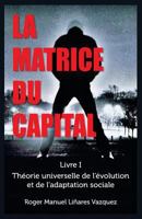 La Matrice du Capital: Théorie universelle de l'évolution et de l'adaptation sociale 1533618631 Book Cover