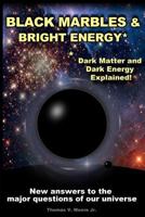 Black Marbles and Bright Energy: Dark Matter and Dark Energy Explained! 198170602X Book Cover