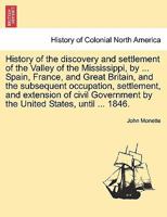 History of the discovery and settlement of the Valley of the Mississippi, by ... Spain, France, and Great Britain, and the subsequent occupation, ... by the United States, until ... 1846. 124155837X Book Cover