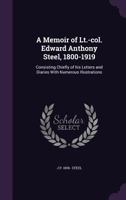 A Memoir of LT.-Col. Edward Anthony Steel, 1800-1919: Consisting Chiefly of His Letters and Diaries with Numerous Illustrations 1346696829 Book Cover
