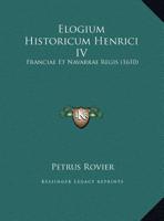 Elogium Historicum Henrici IV: Franciae Et Navarrae Regis (1610) 1169390021 Book Cover