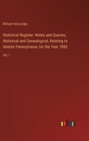 Historical Register: Notes and Queries, Historical and Genealogical, Relating to Interior Pennsylvania, for the Year 1883: Vol. I 3385318742 Book Cover