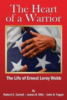 The Heart of a Warrior: The Life of Ernest Leroy Webb 1964143039 Book Cover