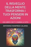 IL RISVEGLIO DELLA MENTE: TRASFORMA I TUOI PENSIERI IN AZIONI: UN LIBRO CHE TI CAMBIA LA VITA (Italian Edition) B0DSW8BT3Y Book Cover