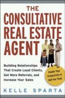 The Consultative Real Estate Agent: Building Relationships That Create Loyal Clients, Get More Referrals, And Increase Your Sales 0814473210 Book Cover