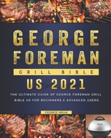 George Foreman Grill Bible US 2021: The Ultimate Guide of George Foreman Grill Bible US for Beginners & Advanced Users B09BYCYSSD Book Cover