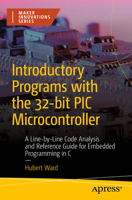 Introductory Programs with the 32-bit PIC Microcontroller: A Line-by-Line Code Analysis and Reference Guide for Embedded Programming in C 148429050X Book Cover