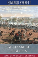 An Oration Delivered on the Battlefield of Gettysburg (November 19, 1863): at the Consecration of the Cemetery Prepared for the Interment of the ... in the Battles of July 1st, 2d, and 3d, 1863 1275856438 Book Cover