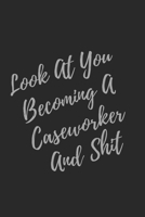 Look At You Becoming A Caseworker And Shit: Blank Lined Journal Caseworker Notebook & Journal (Gag Gift For Your Not So Bright Friends and Coworkers) 170797442X Book Cover