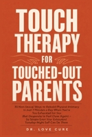 Touch Therapy for Touched-Out Parents: 30 Non-Sexual Ways to Rebuild Physical Intimacy in Just 7 Minutes a Day When You're Too Exhausted for Sex (But ... Your Exhausted Tuesday-Night Self Can Do Them B0H8HHVDCP Book Cover