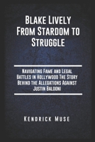 Blake Lively From Stardom to Struggle: Navigating Fame and Legal Battles in Hollywood The Story Behind the Allegations Against Justin Baldoni B0DRCDVB6N Book Cover