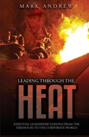 Leading Through Heat : Essential Leadership Lessons from the Firehouse to the Corporate World 196982610X Book Cover