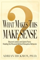 What Makes This Make Sense: Beyond Labels and Quick Fixes: Healing the Wounds Behind Disruptive B0H9X5X28Y Book Cover