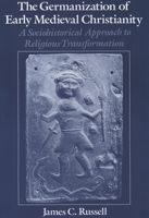 The Germanization of Early Medieval Christianity: A Sociohistorical Approach to Religious Transformation 0195104668 Book Cover