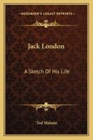 Jack London: A Sketch Of His Life 1425469159 Book Cover