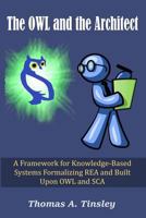 The OWL and the Architect: A Framework for Knowledge-Based Systems Formalizing REA and Built Upon OWL and SCA 1519586035 Book Cover