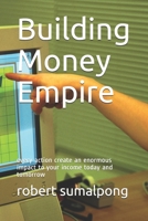 Building Money Empire: every action create an enormous impact to your income today and tomorrow 179407273X Book Cover