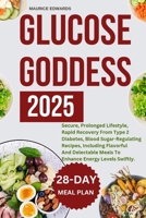 GLUCOSE GODDESS 2025: Secure, Prolonged Lifestyle, Rapid Recovery From Type 2 Diabetes, Blood Sugar-Regulating Recipes, Including Flavorful And Delectable Meals To Enhance Energy Levels Swiftly. B0DTF7XTZC Book Cover