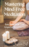 Mastering Mind-Free Meditation: Easy Steps To Go From Congested to Connected B0DVGFDP36 Book Cover