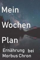 Mein Wochen Plan: Mein Wochen Plan Ern�hrung bei Morbus Chron zum Ausf�llen / Ern�hrungsbuch 1078240647 Book Cover