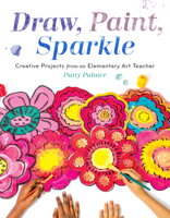 Draw, Paint, Sparkle: Creative Projects from an Elementary Art Teacher 161180471X Book Cover