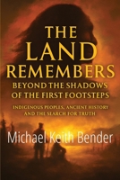 The Land Remembers: Beyond the Shadows of the First Footsteps: Indigenous Peoples, Ancient History, and the Search for Truth B0G6YZ2VC6 Book Cover