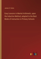 Easy Lessons in Mental Arithmetic, upon the Inductive Method; adapted to the Best Mode of Instruction in Primary Schools 3385225272 Book Cover